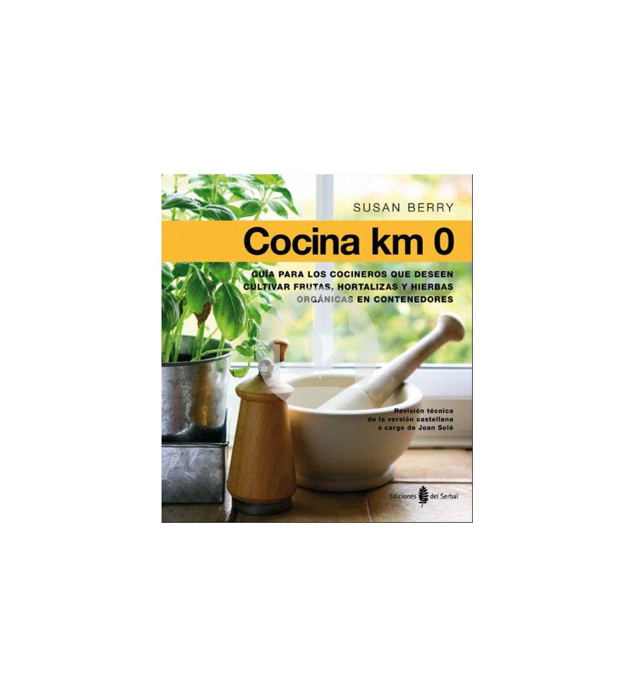 Cocina KM 0 - Guía para los cocineros que deseen cultivar frutas, hortalizas y plantas aromáticas en contenedores  